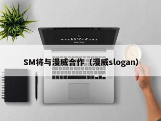 SM将与漫威合作（漫威slogan）